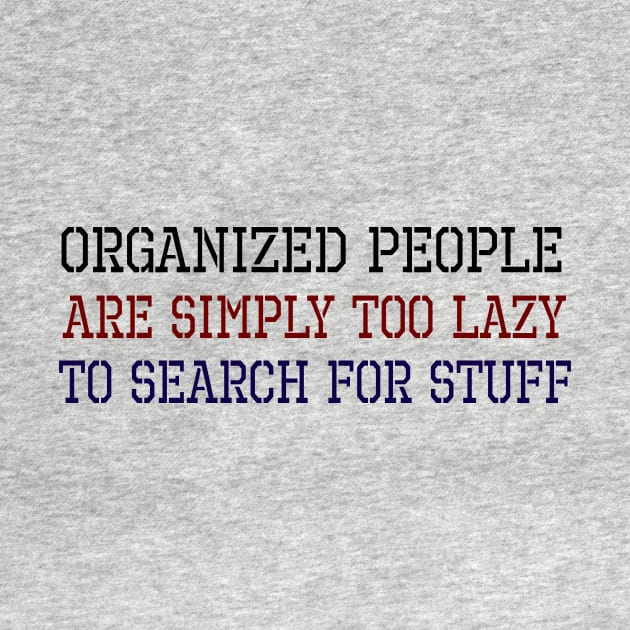 Organized People Are Simply Too Lazy To Search For Stuff by VintageArtwork